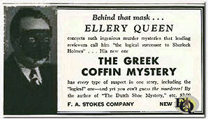 Add in "The New Yorker", April 23, 1932.  "Behind that mask... Ellery Queen concocts such ingenious murder mysteries that leading reviewers call him "the logical successor to Sherlock Holmes"... His new one "The Greek Coffin Mystery" has every type of suspect in one story, including the "logical" one - and yet you can't guess the murderer! By the author of "The Dutch Shoe Mystery," etc. $2.00 F.A. Stokes Company New York"