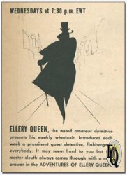 Ellery Queen, the noted amateur detective presents his weekly whodunit, introduces each week a prominent guest detective, flabbergasts everybody. It may seem hard to you but the master sleuth always comes through with a neat answer in the ADVENTURES OF ELLERY QUEEN (Add March 1945)
